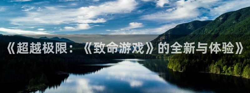 《超越极限：《致命游戏》的全新与体验》